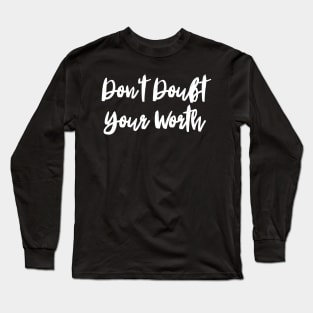 Don't Doubt Your Worth. Typography Motivational and Inspirational Quote Long Sleeve T-Shirt